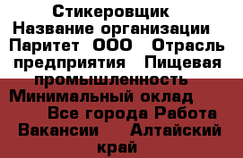 Стикеровщик › Название организации ­ Паритет, ООО › Отрасль предприятия ­ Пищевая промышленность › Минимальный оклад ­ 34 000 - Все города Работа » Вакансии   . Алтайский край